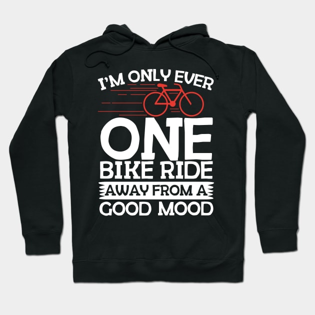 One Bike Ride Away From A Good Mood Cycling Hoodie by thingsandthings